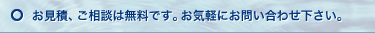 お見積、ご相談は無料です。お気軽にお問い合わせ下さい。